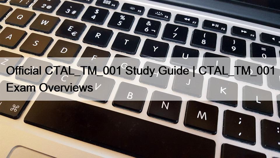 Official CTAL_TM_001 Study Guide | CTAL_TM_001 Exam Overviews