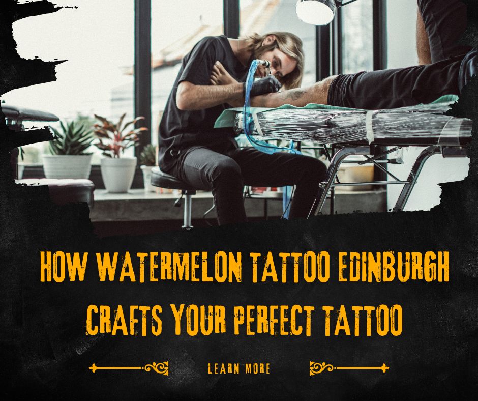 How Watermelon Tattoo Edinburgh Crafts Your Perfect Tattoo