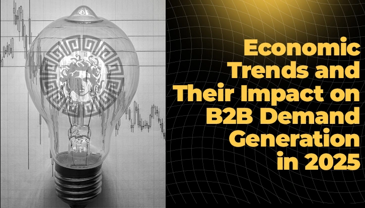 Economic Trends Reshaping B2B Demand Generation in 2025