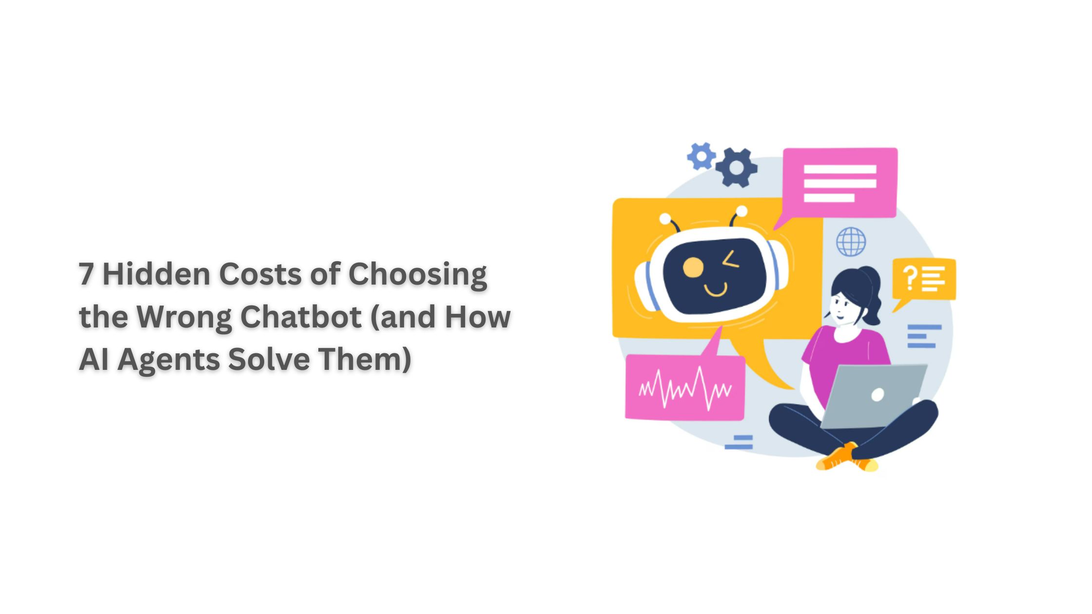7 Hidden Costs of Choosing the Wrong Chatbot (and How AI Agents Solve Them)