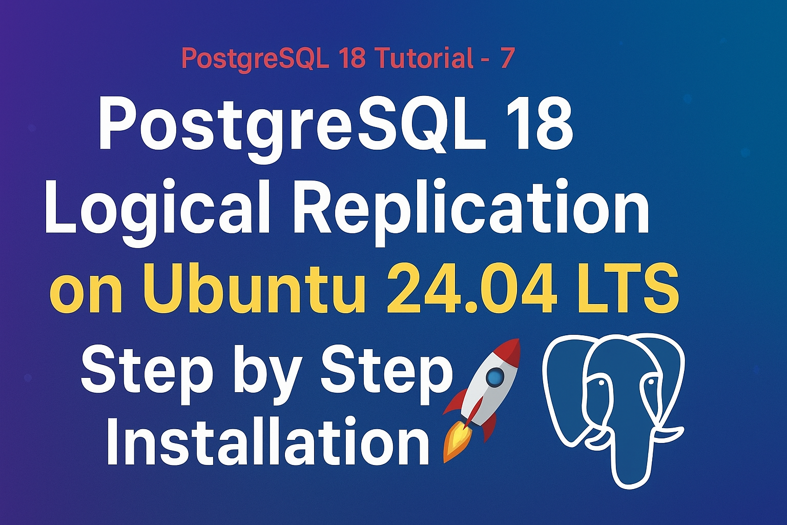 PostgreSQL 18 Logical Replication on Ubuntu 24.04 LTS 🚀 Step by Step Installation & Configuration Guide