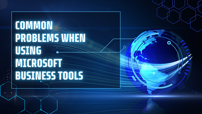 Common Problems When Using Microsoft Business Tools