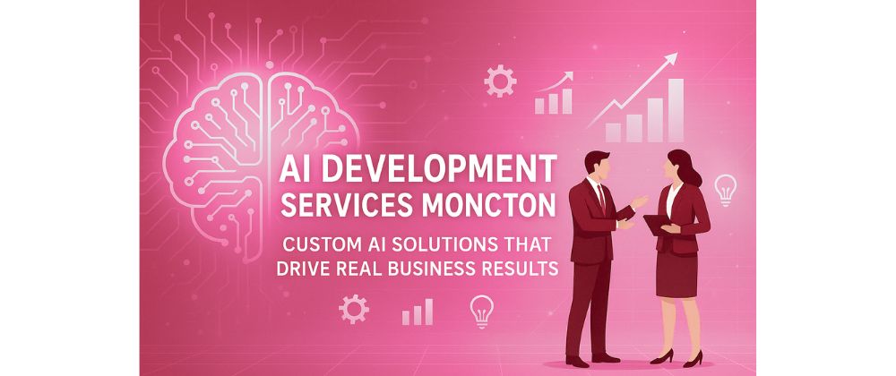 AI Development Services Moncton: Custom AI Solutions That Drive Real Business Results
