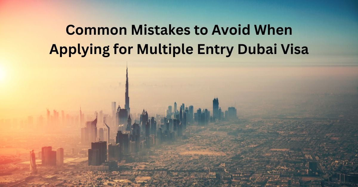 Comon Mistakes to Avoid When Applying for Multiple Entry Dubai Visa