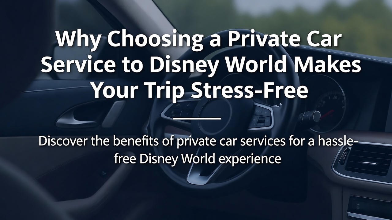 Private Car Service to Disney World: The Ultimate Travel Experience