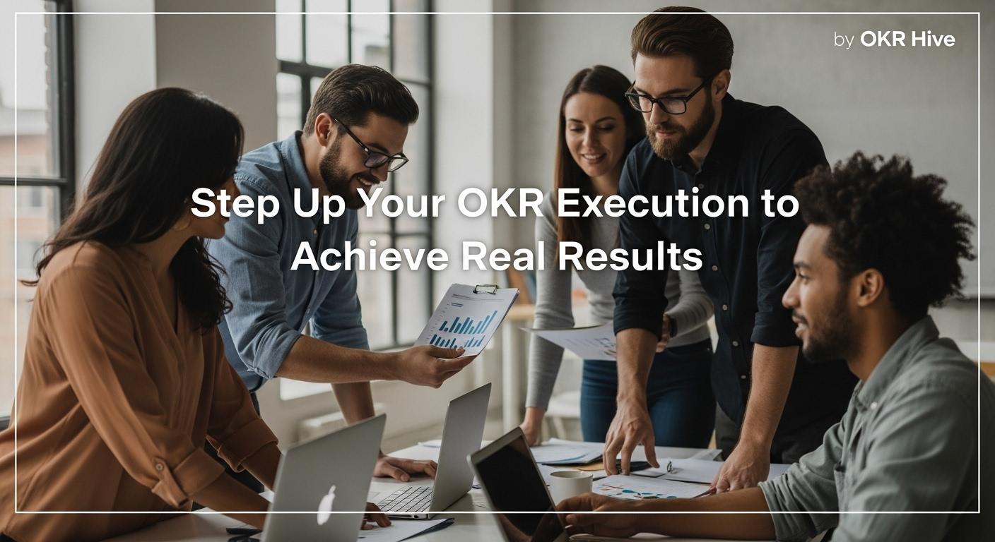 Step Up Your OKR Execution to Achieve Real Results
