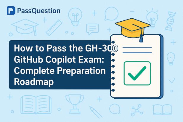 How to Pass the GH-300 GitHub Copilot Exam: Complete Preparation Roadmap