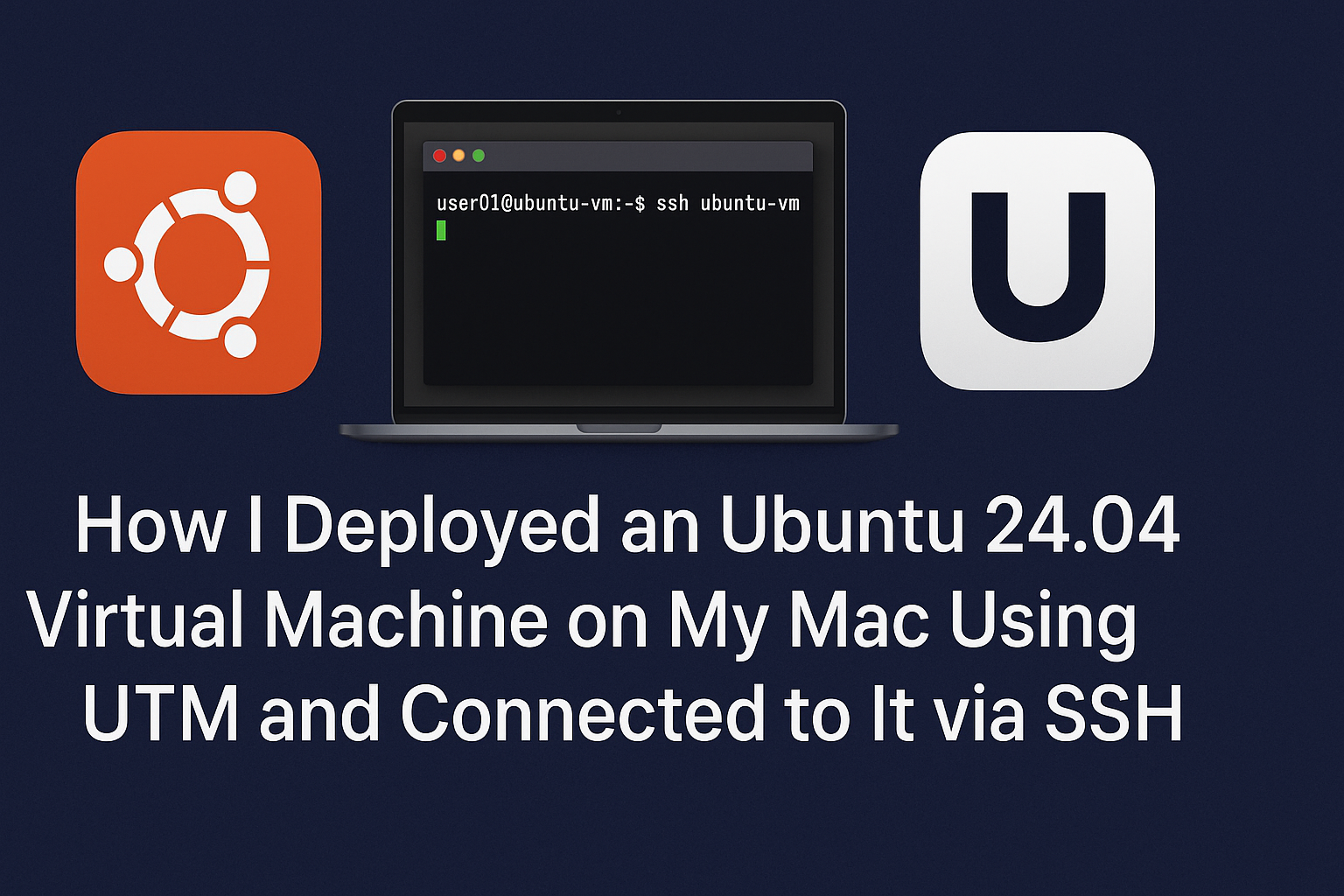 🧑🏽‍💻 How I Deployed an Ubuntu 24.04 Virtual Machine on My Mac Using UTM and Connected to It via SSH