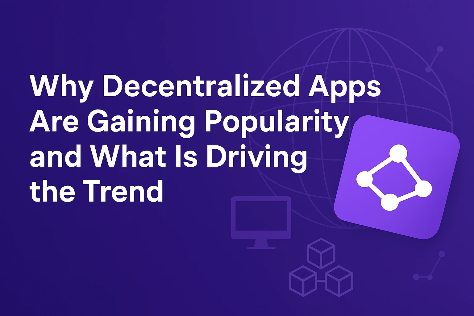Why Decentralized Apps Are Gaining Popularity and What Is Driving the Trend