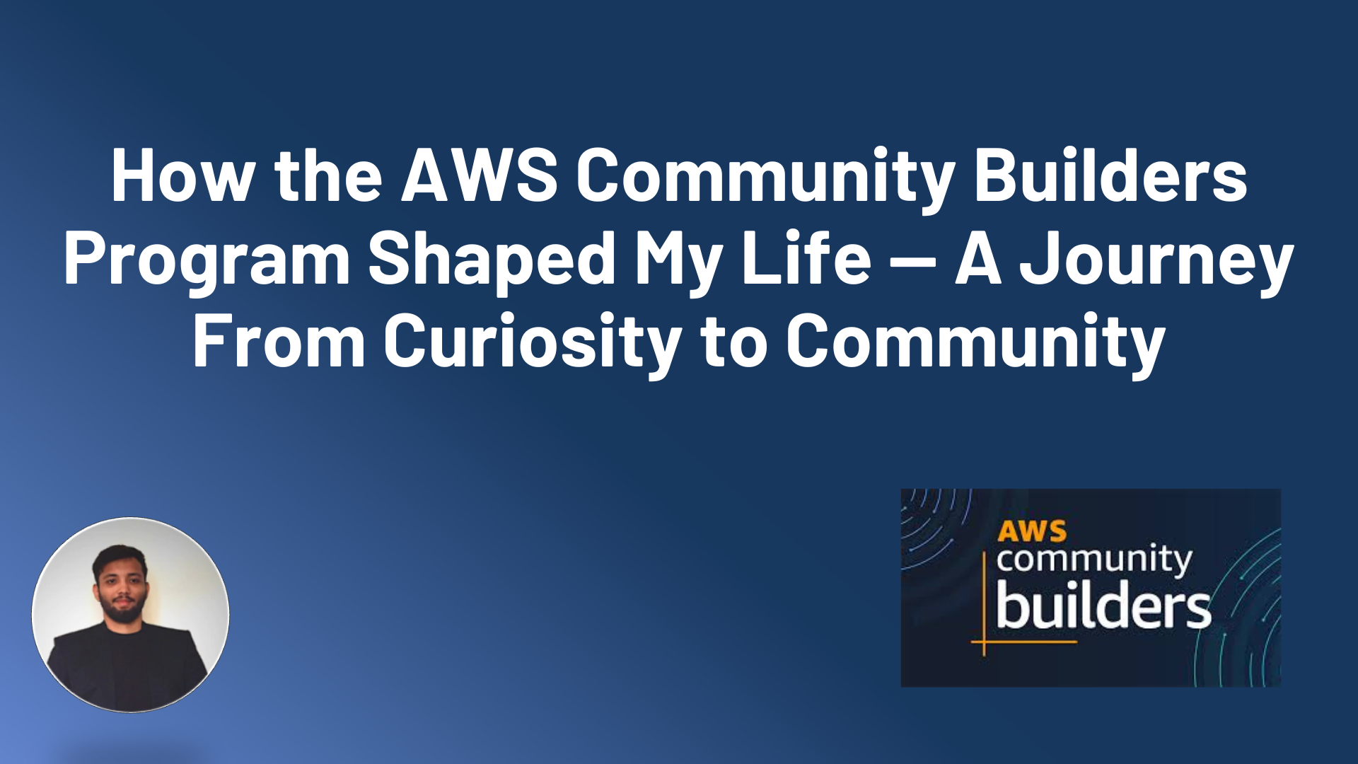 How the AWS Community Builders Program Shaped My Life — A Journey From Curiosity to Community