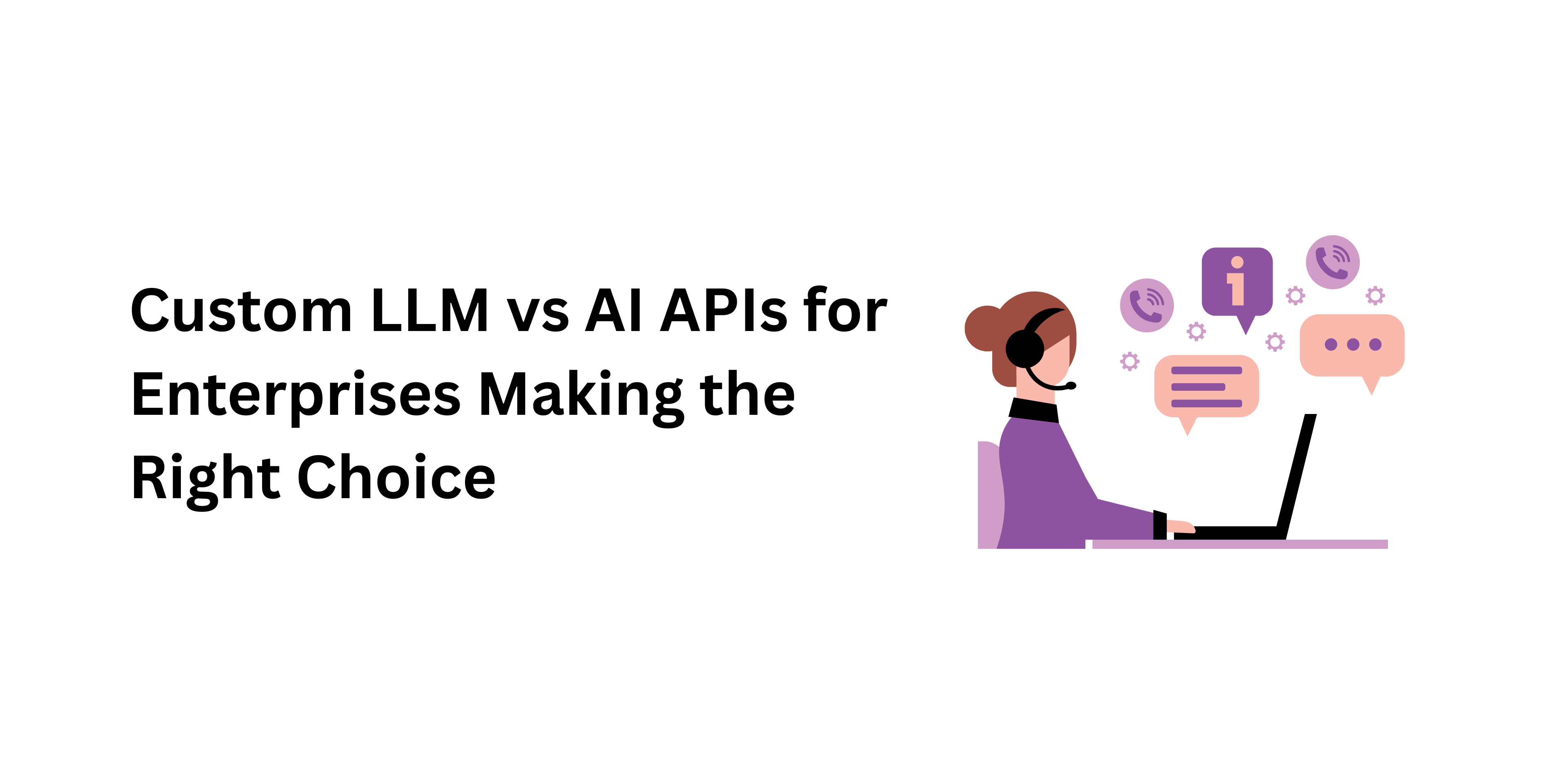 Custom LLM vs AI APIs for Enterprises: Making the Right Choice