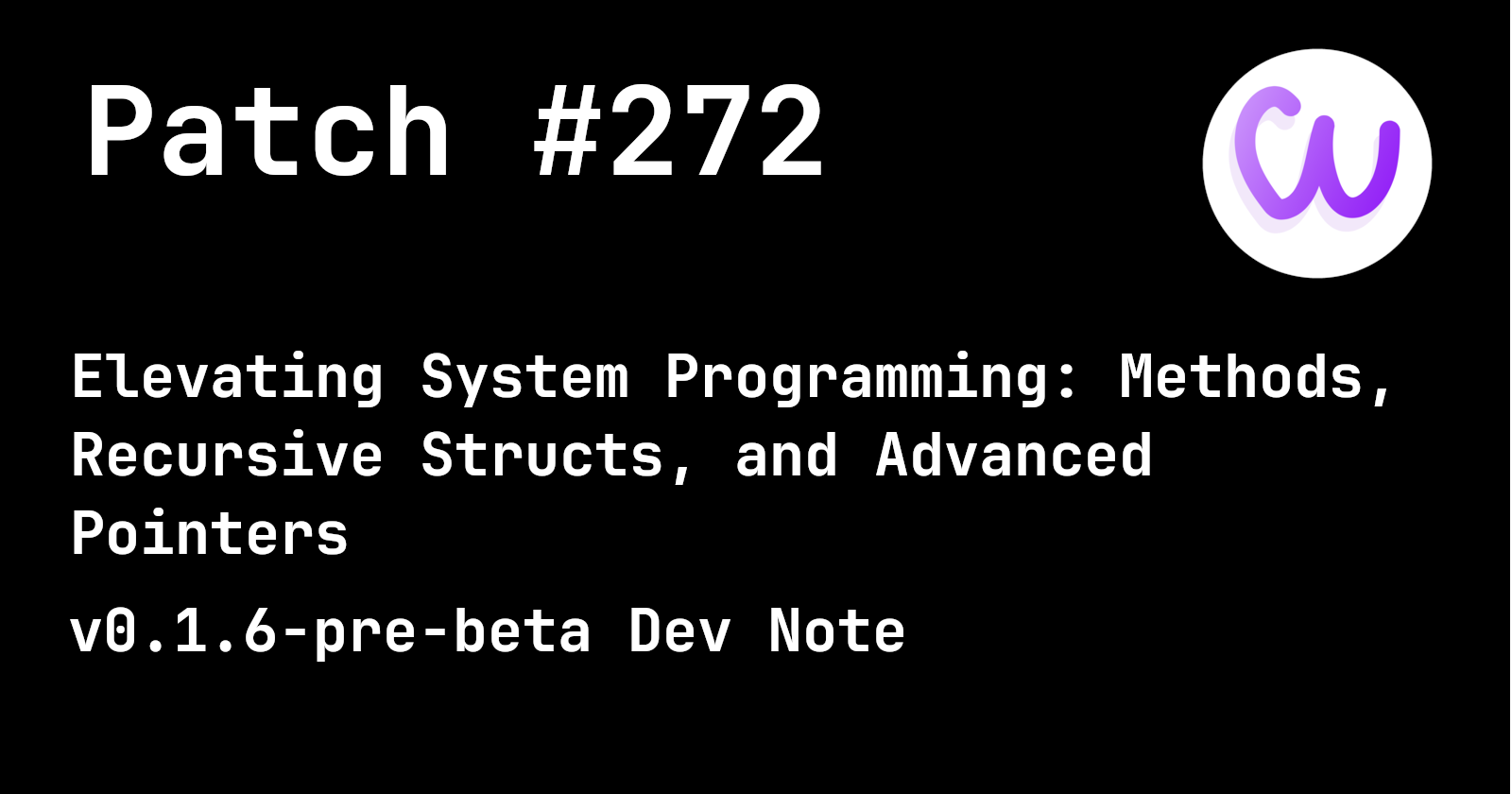 Patch #272: Elevating System Programming: Methods, Recursive Structs, and Advanced Pointers