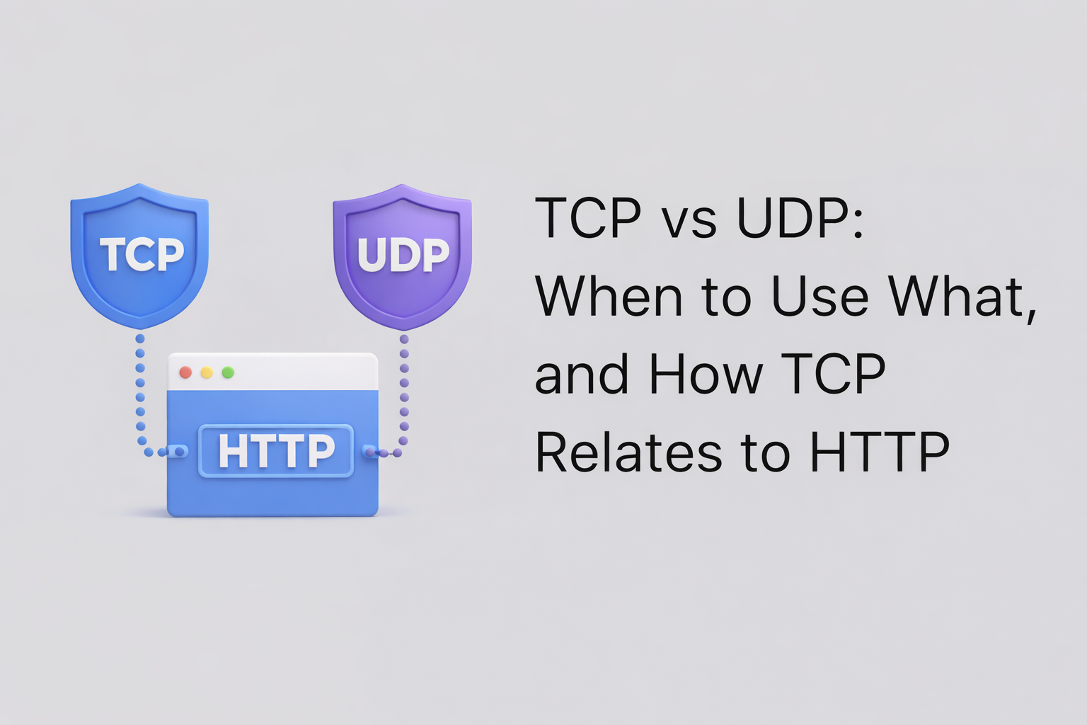 TCP vs UDP: When to Use What, and How TCP Relates to HTTP