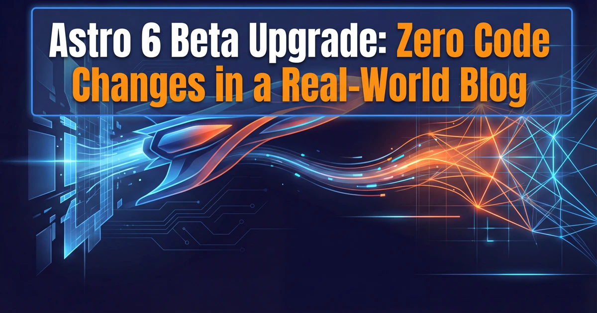 Astro 6 Beta Upgrade: Zero Code Changes in a Real-World Blog (2026)