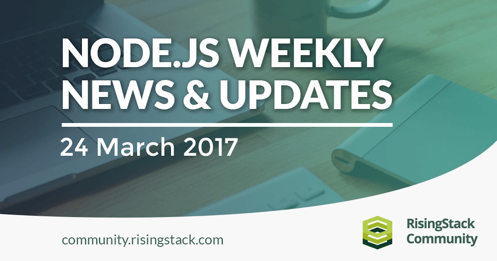 Node.js Weekly Update - 24 March, 2017 | @RisingStack
