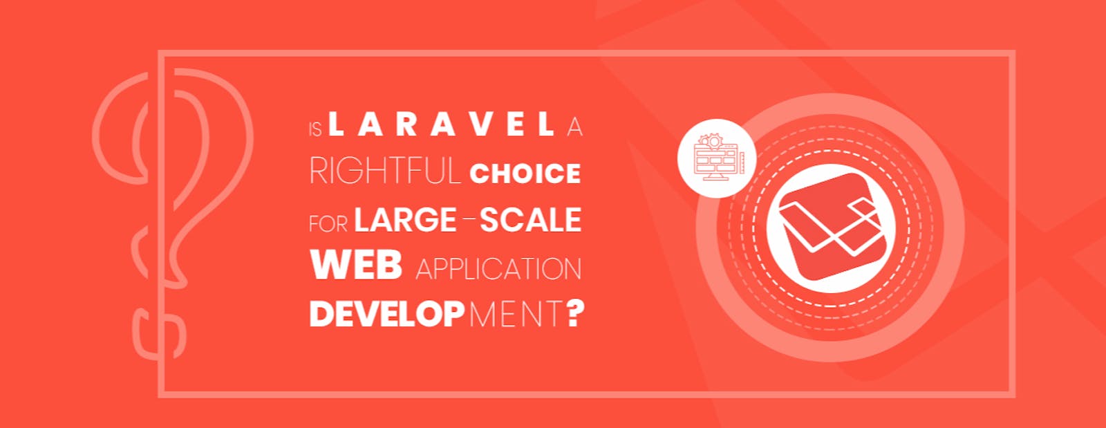 Is Laravel a Rightful Choice For Large-Scale Web Application Development?