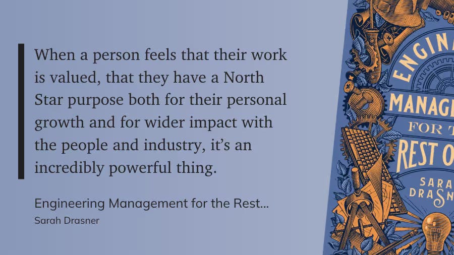 When a person feels that their work is valued, that they have a North Star purpose both for their personal growth and for wider impact with the people and industry, it’s an incredibly powerful thing.