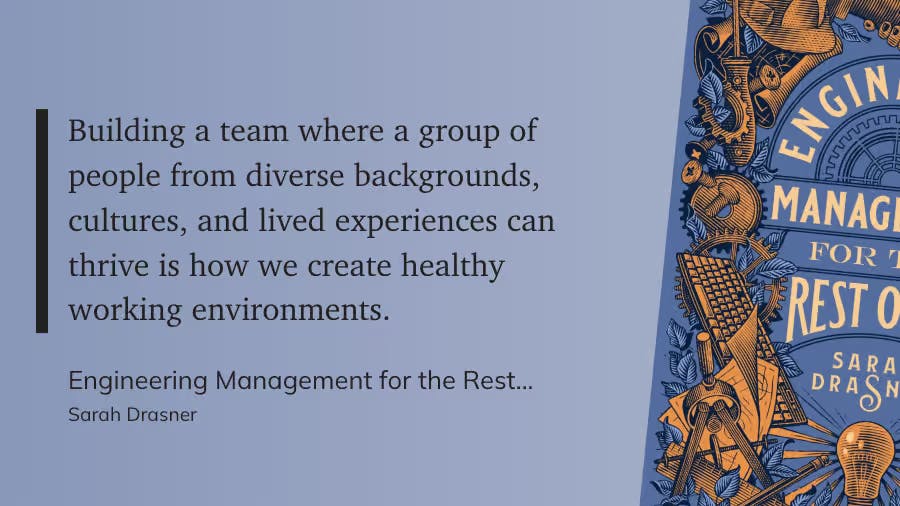 Building a team where a group of people from diverse backgrounds, cultures, and lived experiences can thrive is how we create healthy working environments.