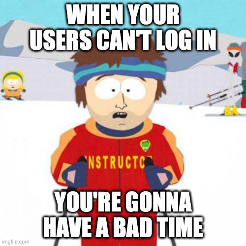 It can be unpleasant when your users cannot log in.