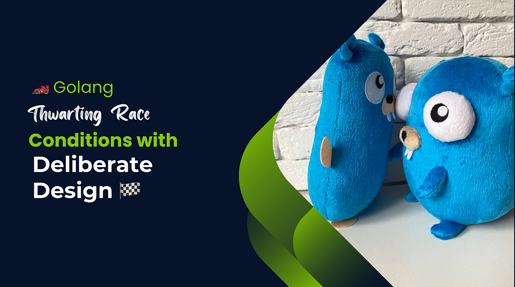 ️ Golang: Thwarting Race Conditions with Deliberate Design