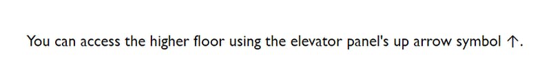 You can access the higher floor using the elevator panel's up arrow symbol.