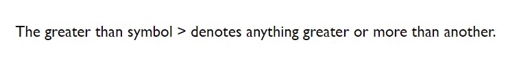 The greater than symbol > denotes anything greater or more than another.