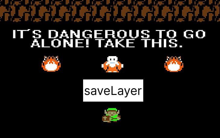 Zelda meme that says, "It's dangerous to go alone! Take this: saveLayer."