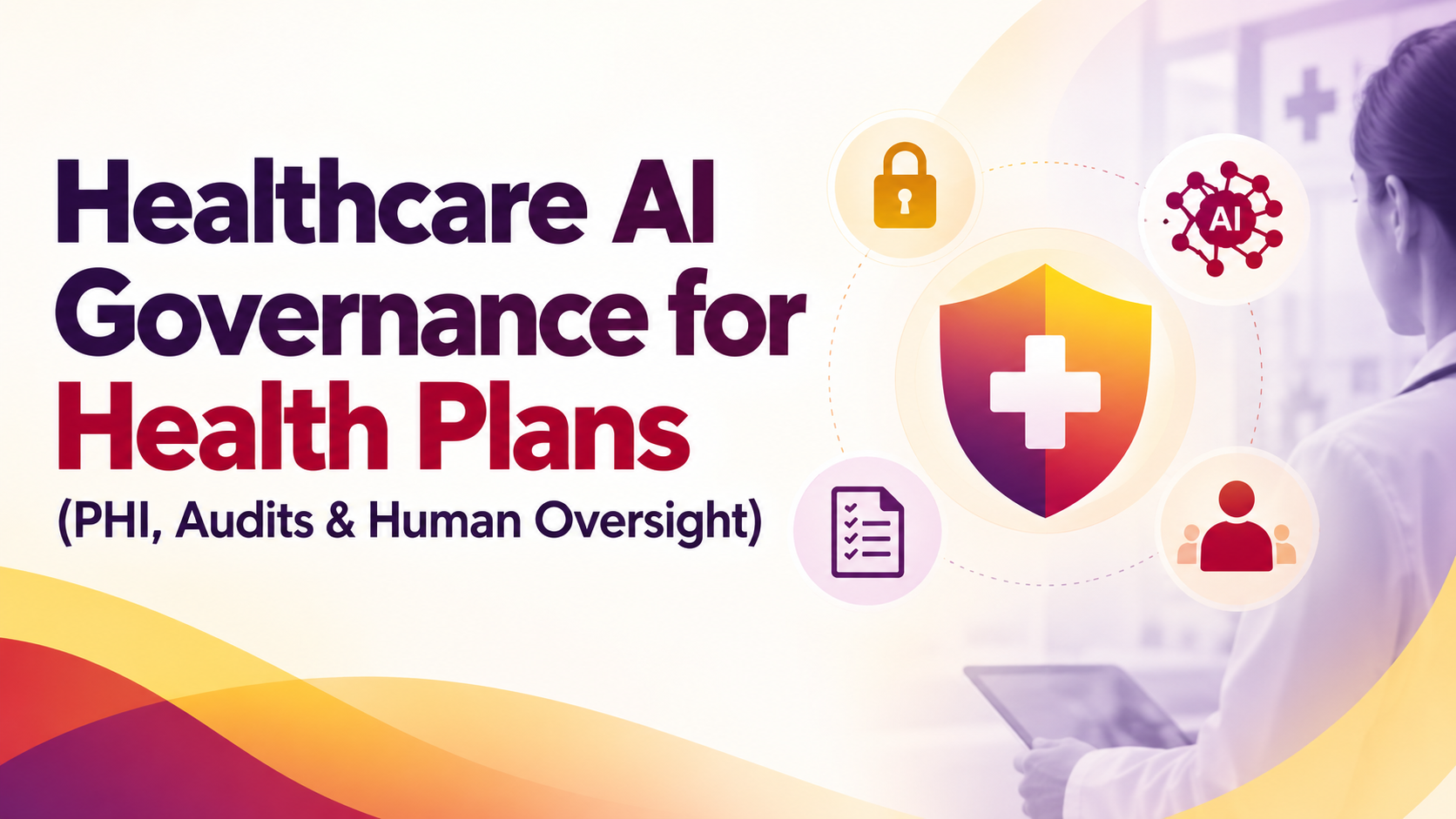 Healthcare AI Governance for Health Plans: PHI, Audits & Human Oversight