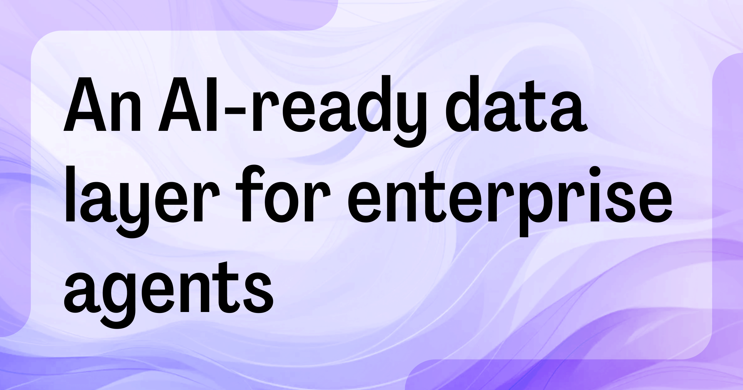 An AI-ready data layer for enterprise agents