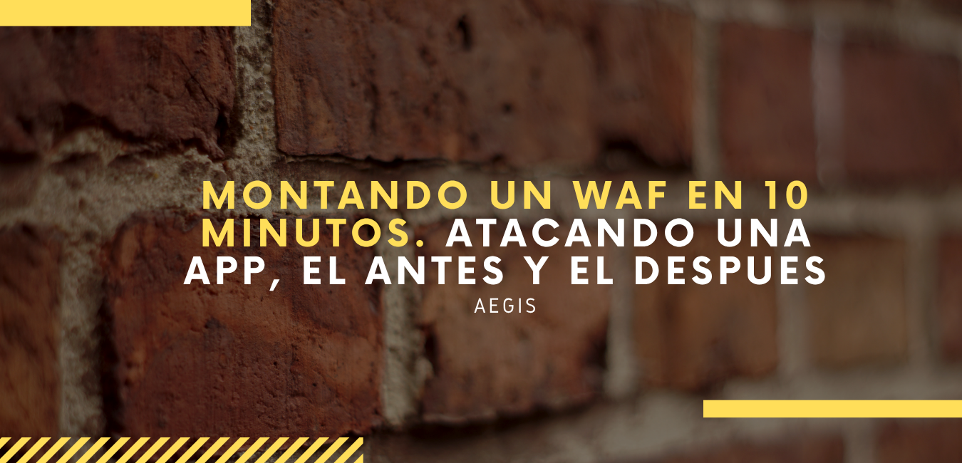 Montando un WAF en 10 minutos: atacando una app antes y después de Aegis