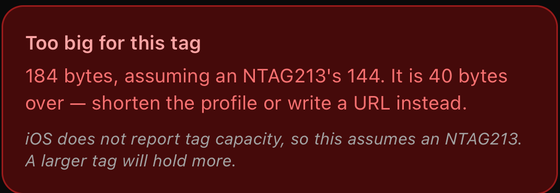 A red error card in the app reading "Too big for this tag. 184 bytes, assuming an NTAG213's 144.It is 40 bytes over, shorten the profile or write a URL instead." Below it, in italics, "iOS doesnot report tag capacity, so this assumes an NTAG213. A larger tag will holdmore."