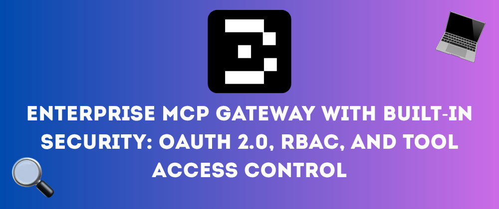 Enterprise MCP Gateway with Built-In Security: OAuth 2.0, RBAC, and Tool Access Control