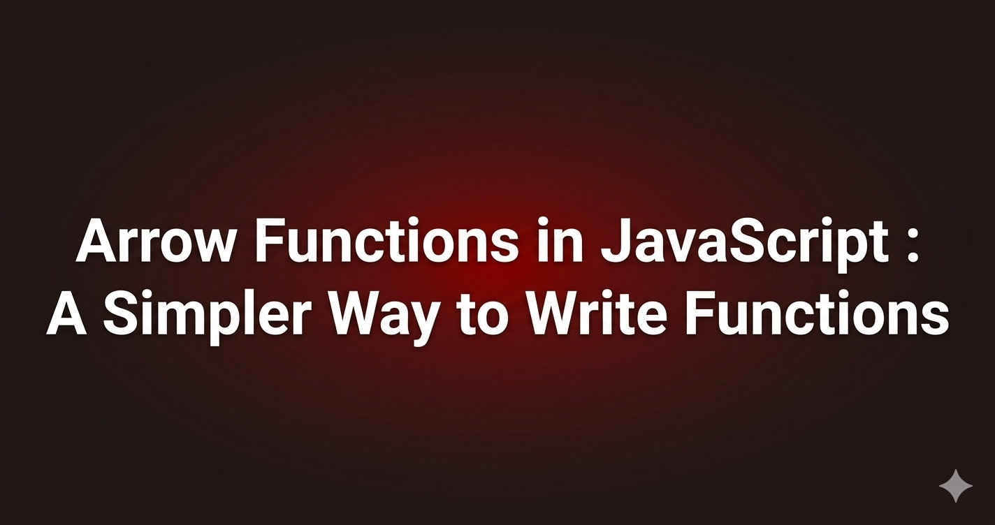 Arrow Functions in JavaScript : A Simpler Way to Write Functions
