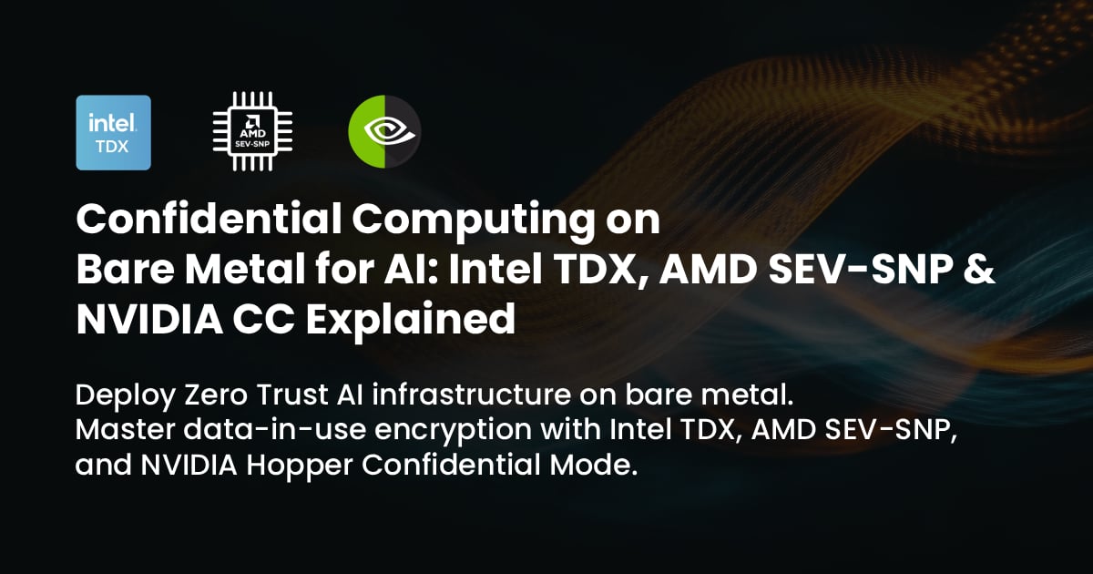 Confidential Computing on Bare Metal for AI: Intel TDX, AMD SEV-SNP & NVIDIA CC Explained