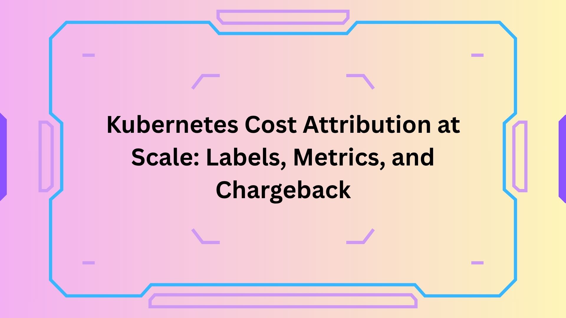 Kubernetes Cost Attribution at Scale: Labels, Metrics, and Chargeback