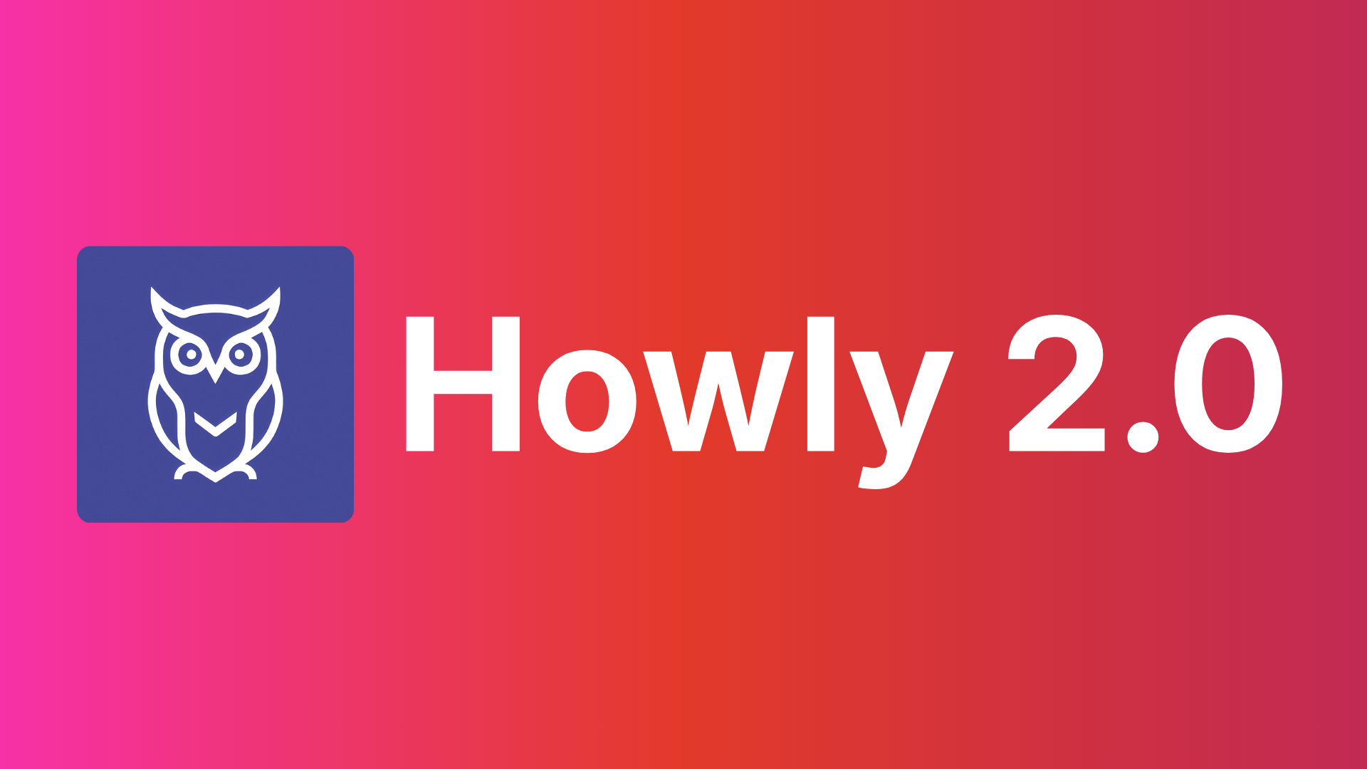Today We're Launching the Next Iteration of Howly