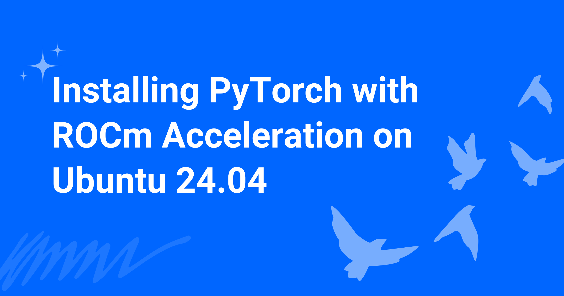 Installing PyTorch with ROCm Acceleration on Ubuntu 24.04