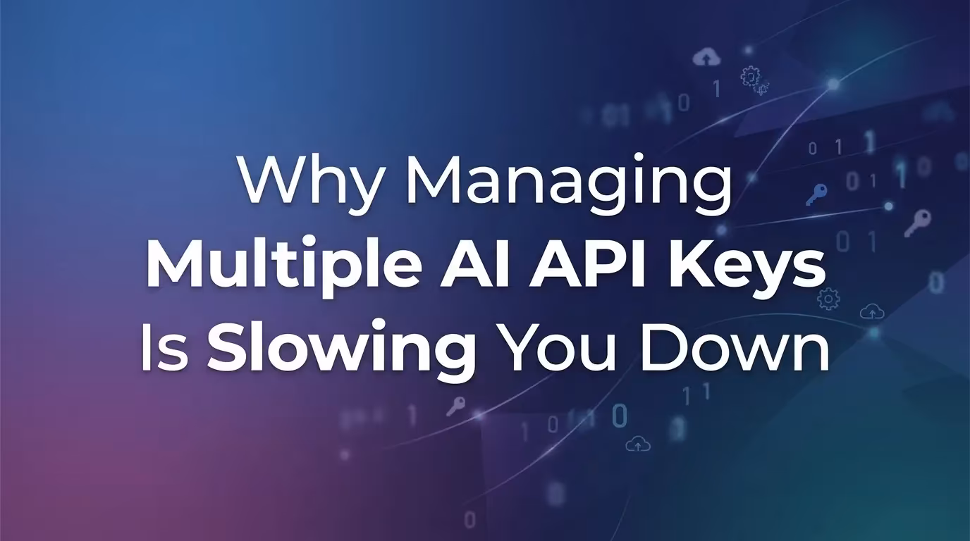 Why Managing Multiple AI API Keys Is Slowing You Down