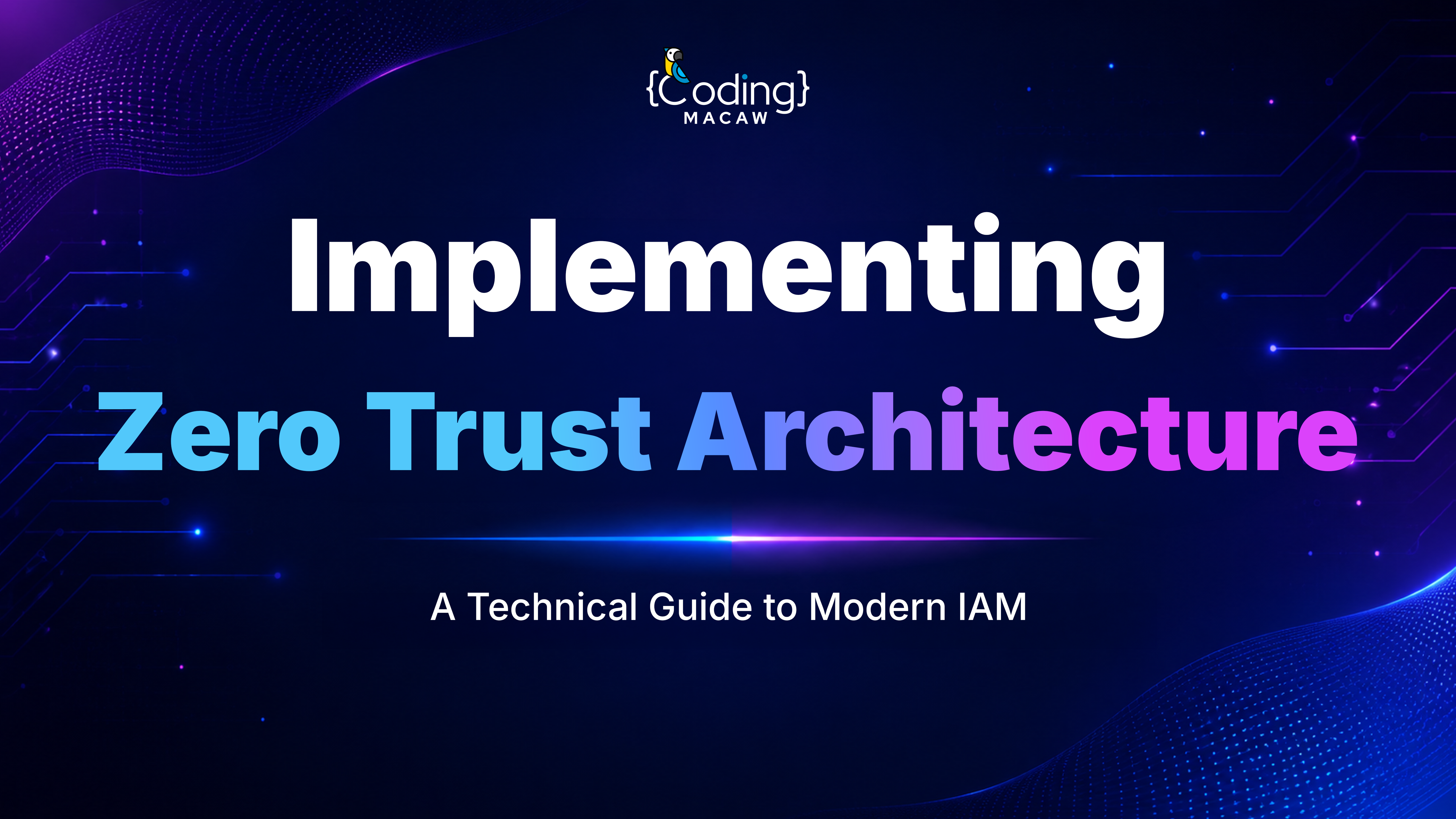 Implementing Zero Trust Architecture: A Technical Guide to Modern IAM