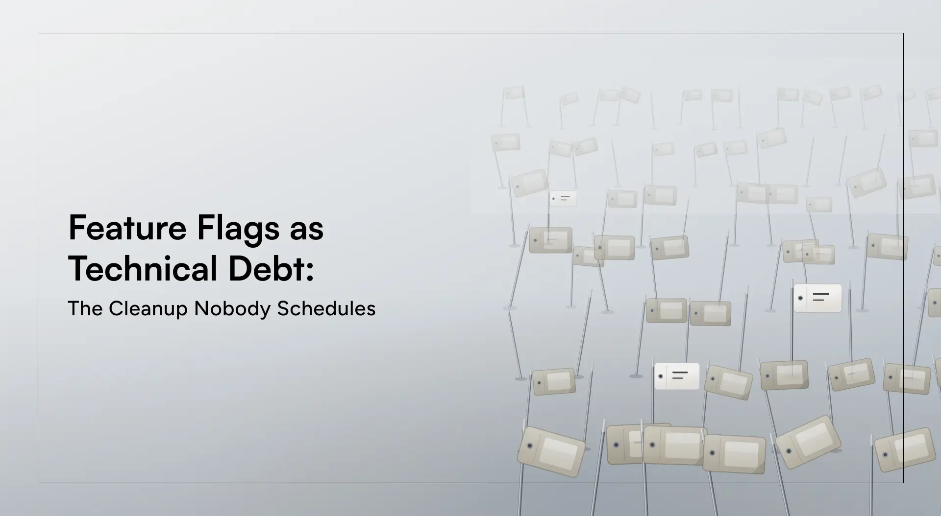 Feature Flags as Technical Debt: The Cleanup Nobody Schedules