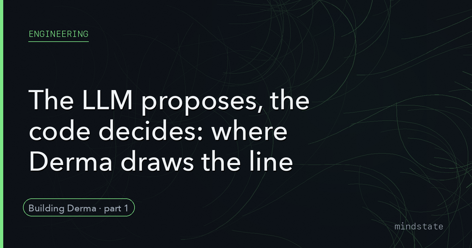 The LLM proposes, the code decides: where Derma draws the line