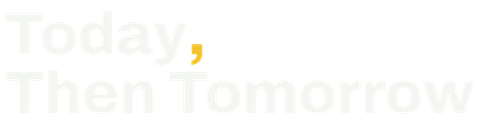 Today, Then Tomorrow